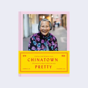 Chinatown Pretty: Fashion and Wisdom from Chinatown's Most Stylish Seniors